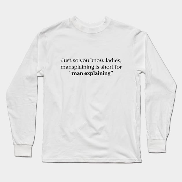 Just so you know ladies, mansplaining is short for "man explaining" Long Sleeve T-Shirt by BodinStreet